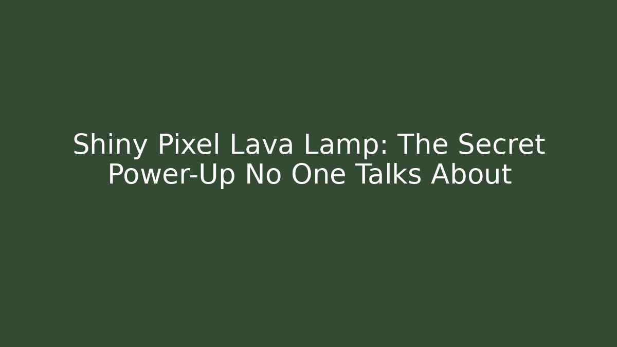 Shiny Pixel Lava Lamp: The Secret Power-Up No One Talks About