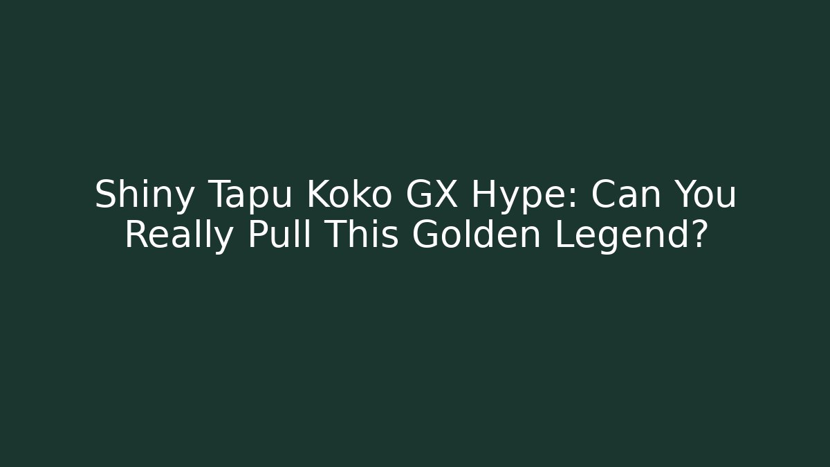 Shiny Tapu Koko GX Hype: Can You Really Pull This Golden Legend?