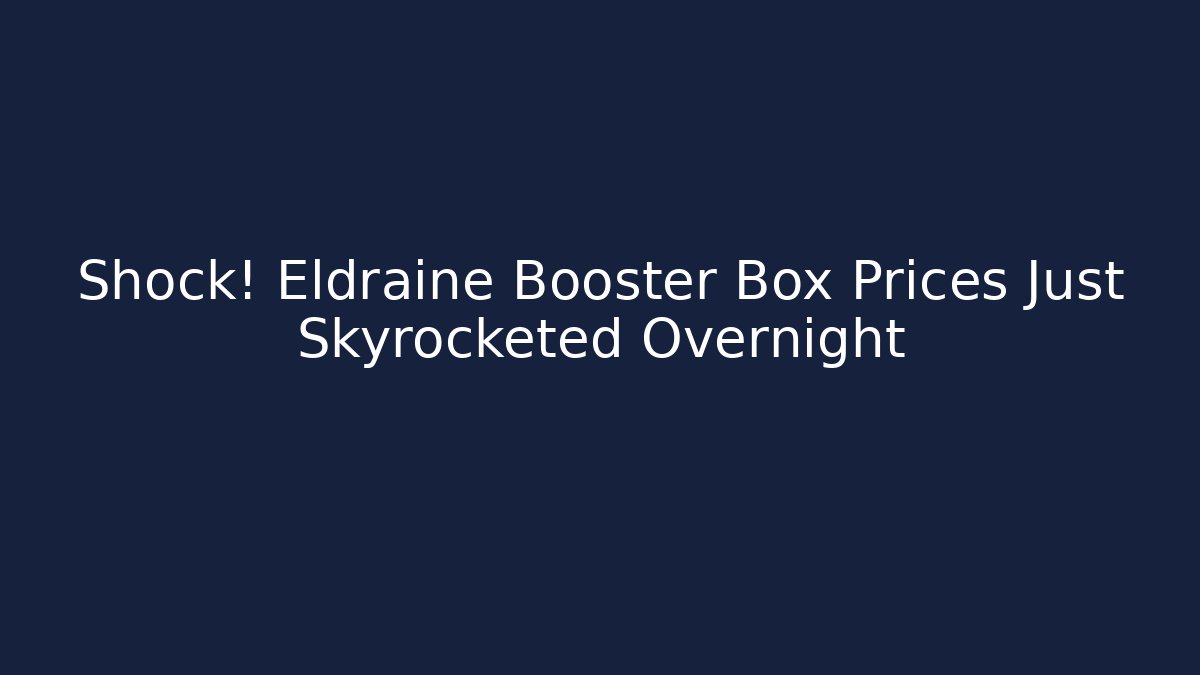 Shock! Eldraine Booster Box Prices Just Skyrocketed Overnight