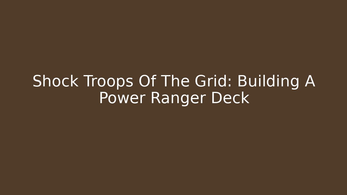Shock Troops Of The Grid: Building A Power Ranger Deck