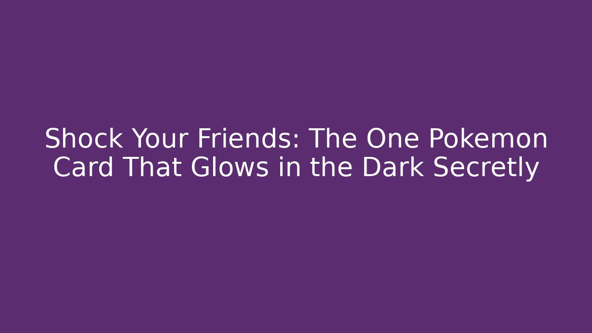 Shock Your Friends: The One Pokémon Card That Glows in the Dark Secretly