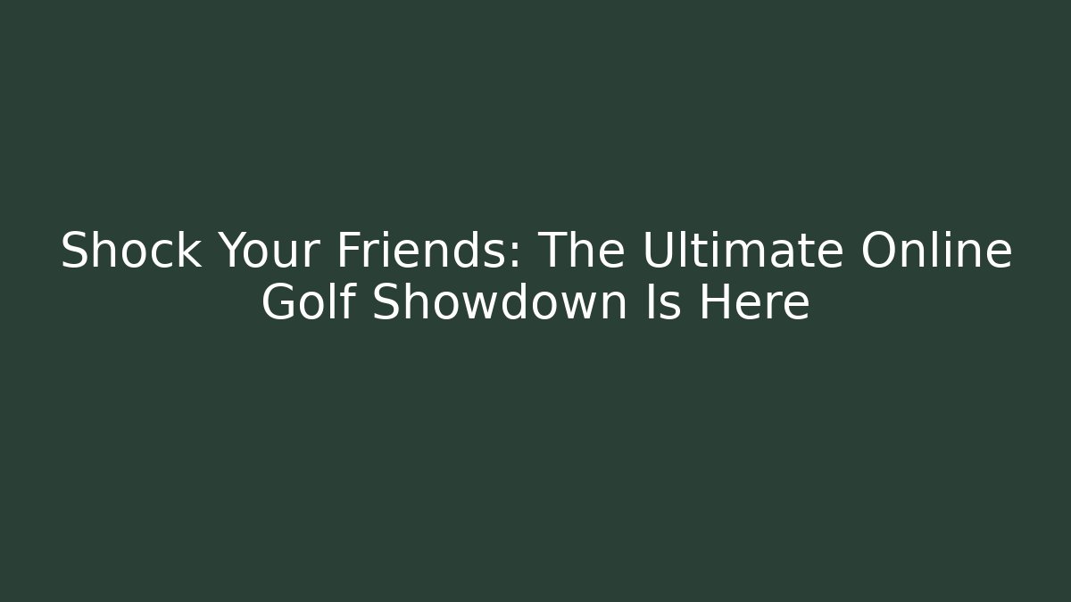 Shock Your Friends: The Ultimate Online Golf Showdown Is Here