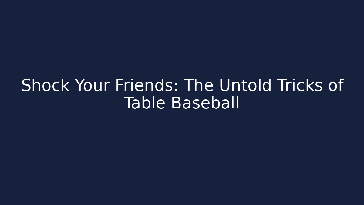 Shock Your Friends: The Untold Tricks of Table Baseball