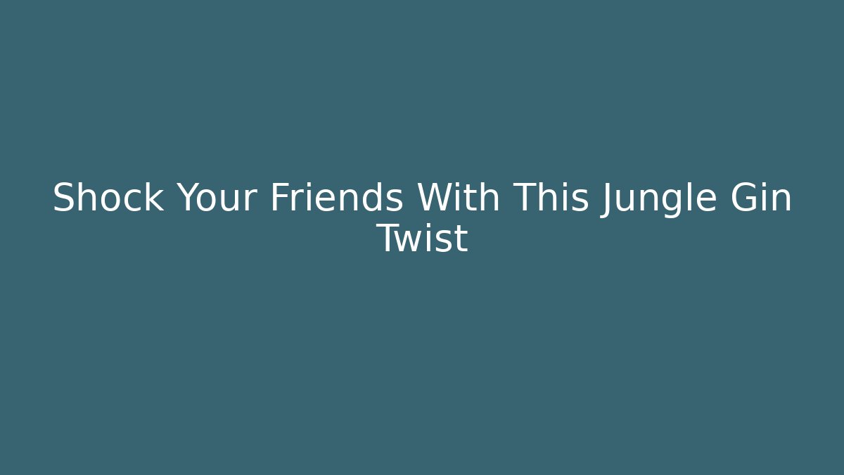 Shock Your Friends With This Jungle Gin Twist