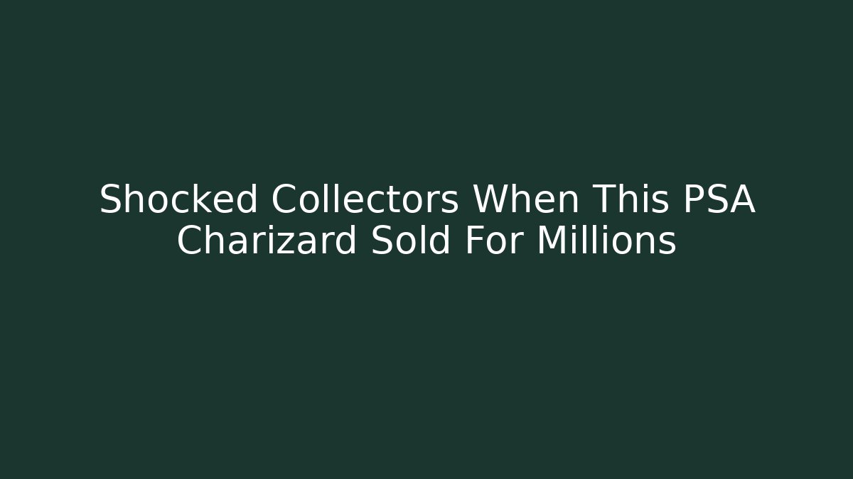 Shocked Collectors When This PSA Charizard Sold For Millions