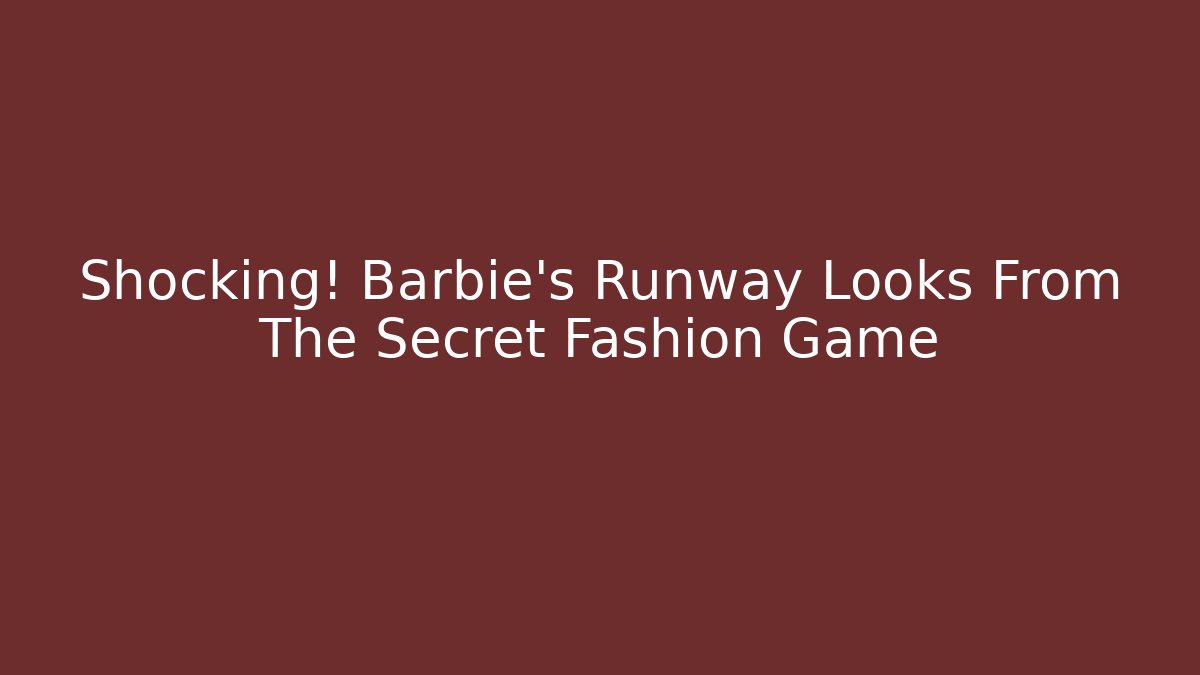 Shocking! Barbie’s Runway Looks From The Secret Fashion Game