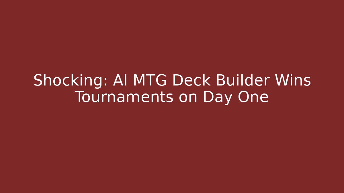 Shocking: AI MTG Deck Builder Wins Tournaments on Day One