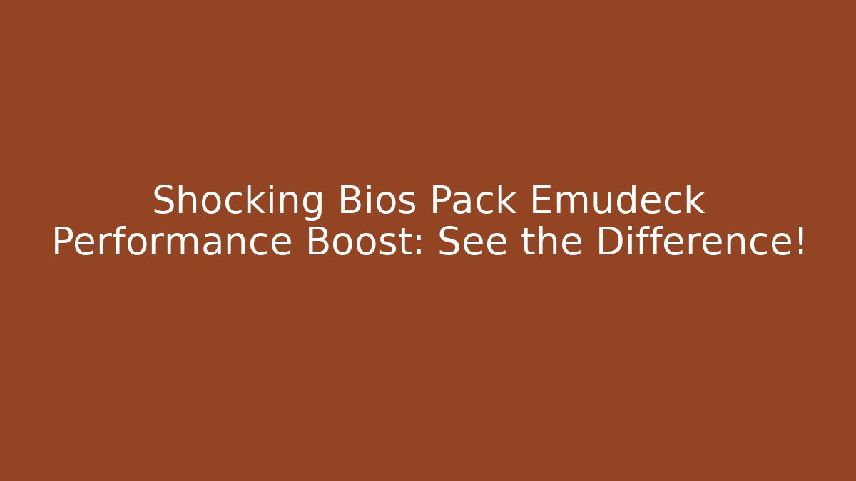 Shocking Bios Pack Emudeck Performance Boost: See the Difference!