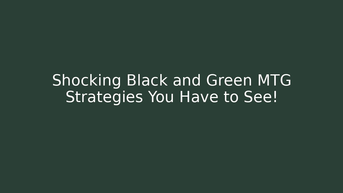 Shocking Black and Green MTG Strategies You Have to See!