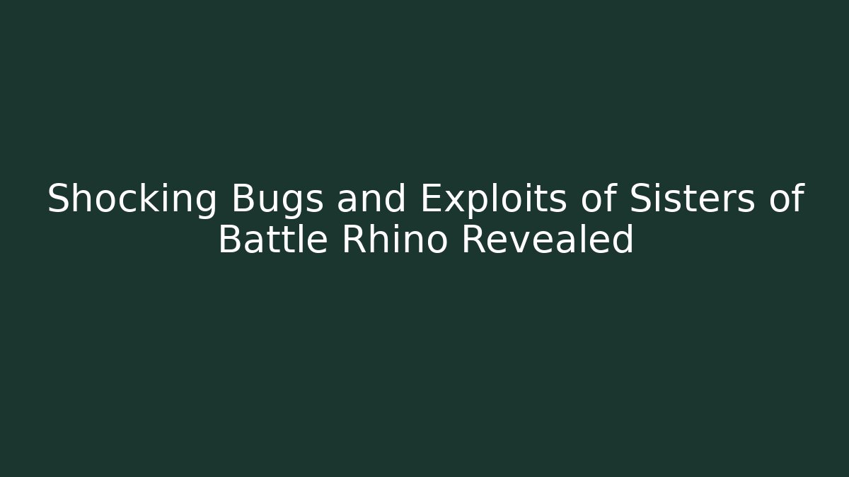 Shocking Bugs and Exploits of Sisters of Battle Rhino Revealed