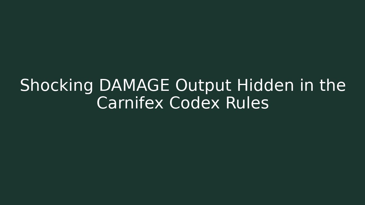 Shocking DAMAGE Output Hidden in the Carnifex Codex Rules