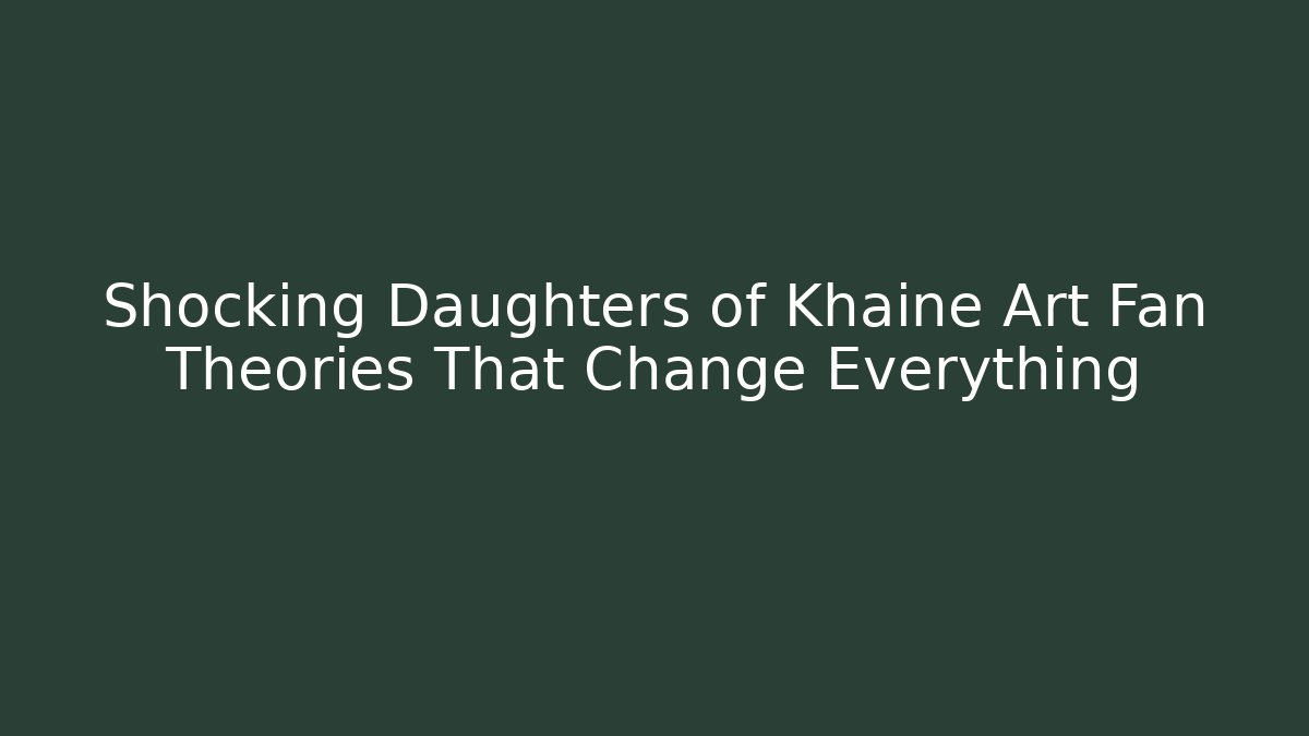 Shocking Daughters of Khaine Art Fan Theories That Change Everything