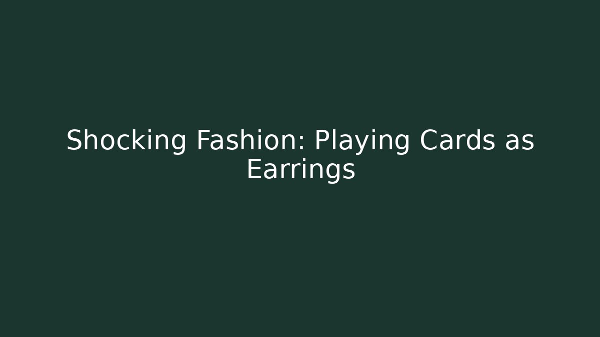 Shocking Fashion: Playing Cards as Earrings