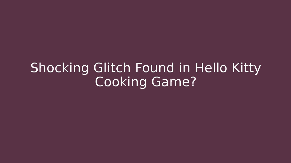 Shocking Glitch Found in Hello Kitty Cooking Game?