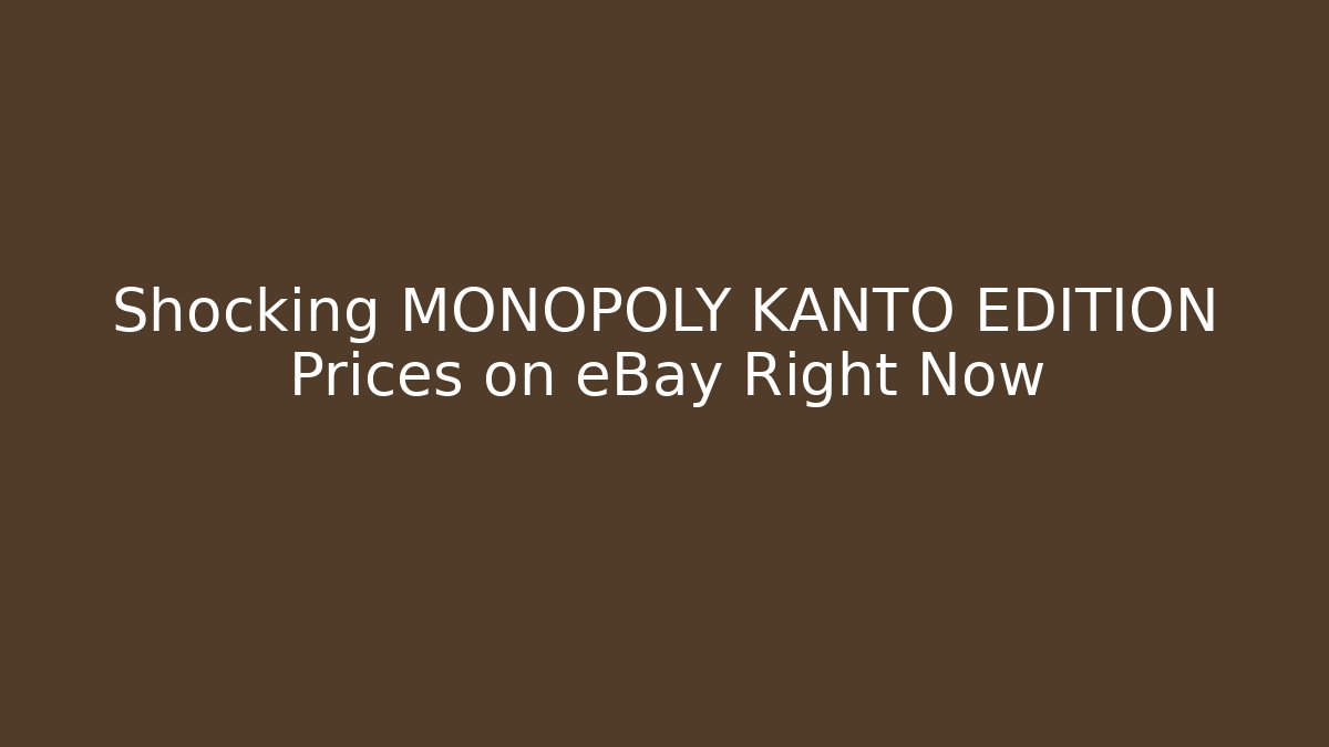 Shocking MONOPOLY KANTO EDITION Prices on eBay Right Now - The Family Holidays