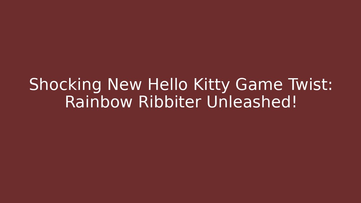 Shocking New Hello Kitty Game Twist: Rainbow Ribbiter Unleashed!