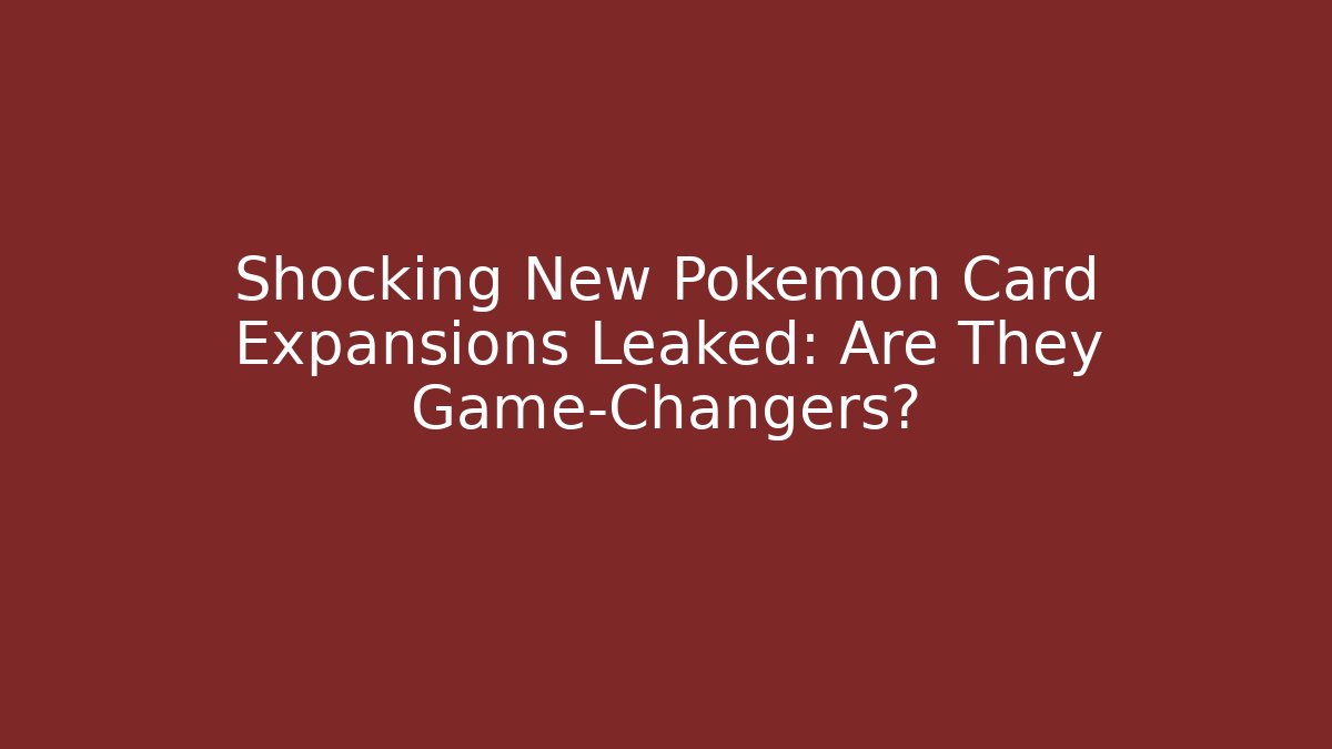Shocking New Pokemon Card Expansions Leaked: Are They Game-Changers?