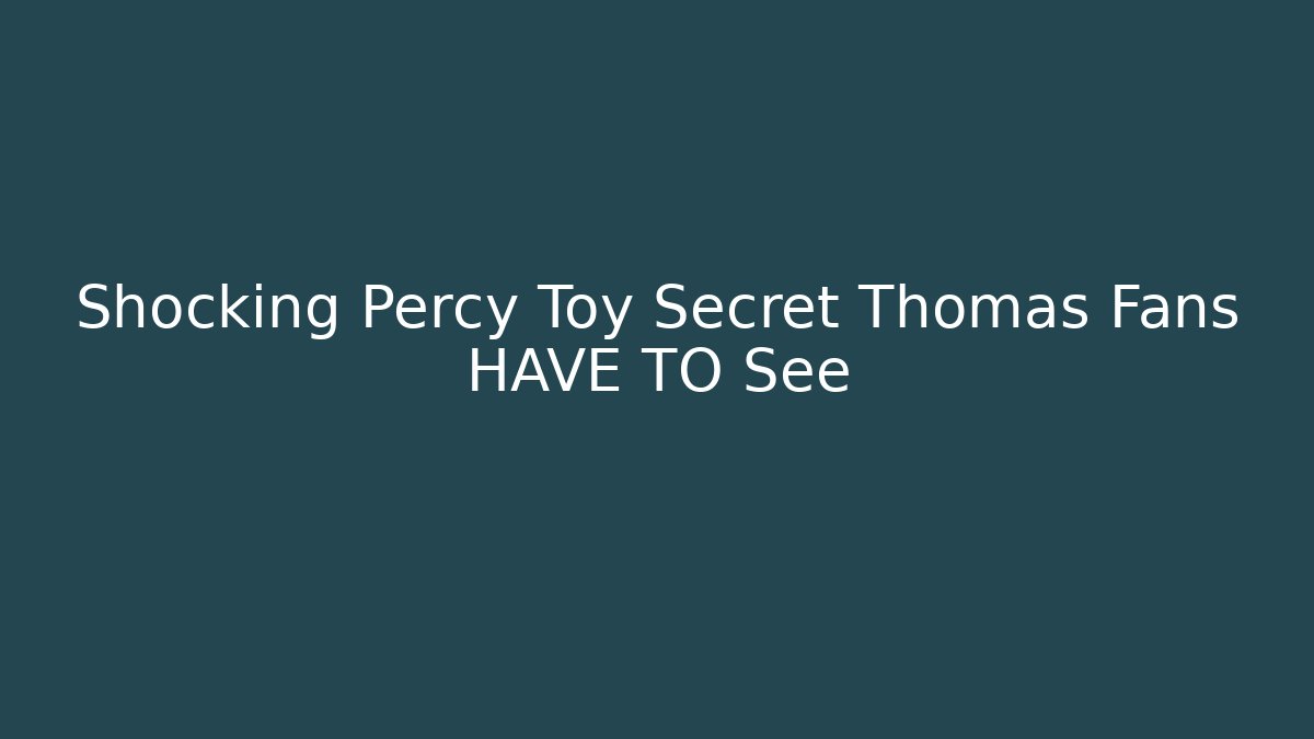 Shocking Percy Toy Secret Thomas Fans HAVE TO See