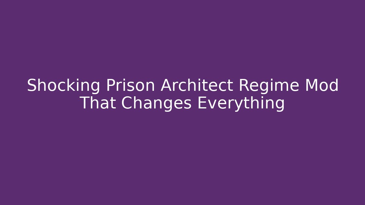 Shocking Prison Architect Regime Mod That Changes Everything