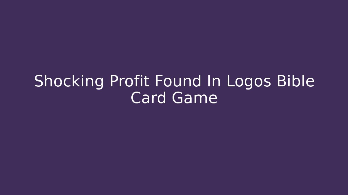 Shocking Profit Found In Logos Bible Card Game