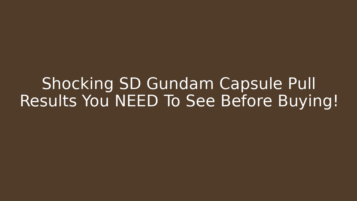 Shocking SD Gundam Capsule Pull Results You NEED To See Before Buying!