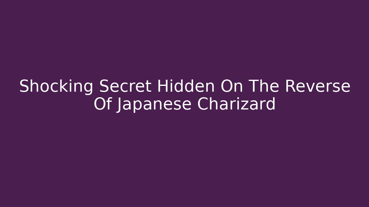 Shocking Secret Hidden On The Reverse Of Japanese Charizard