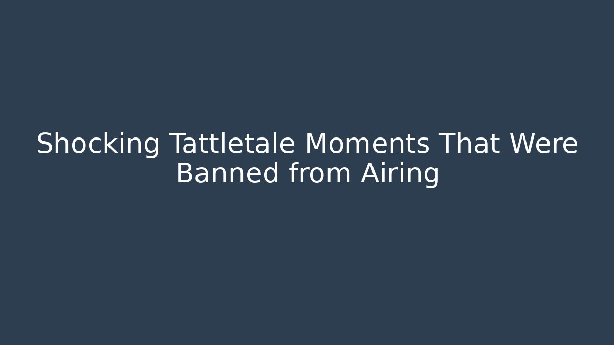 Shocking Tattletale Moments That Were Banned from Airing