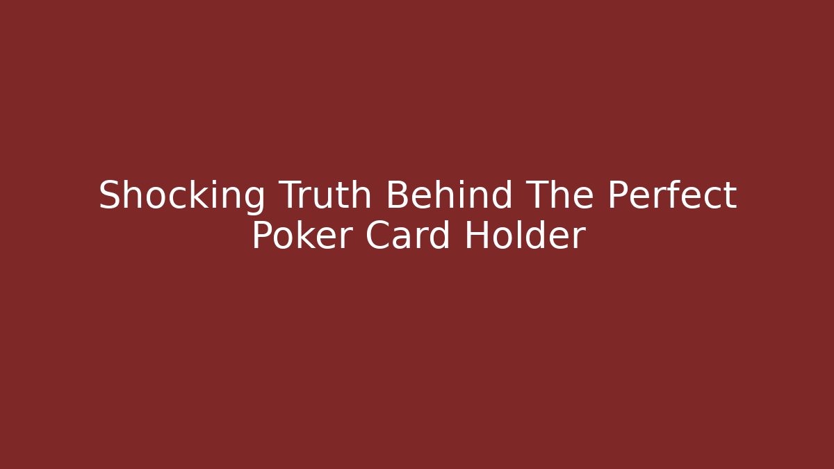 Shocking Truth Behind The Perfect Poker Card Holder