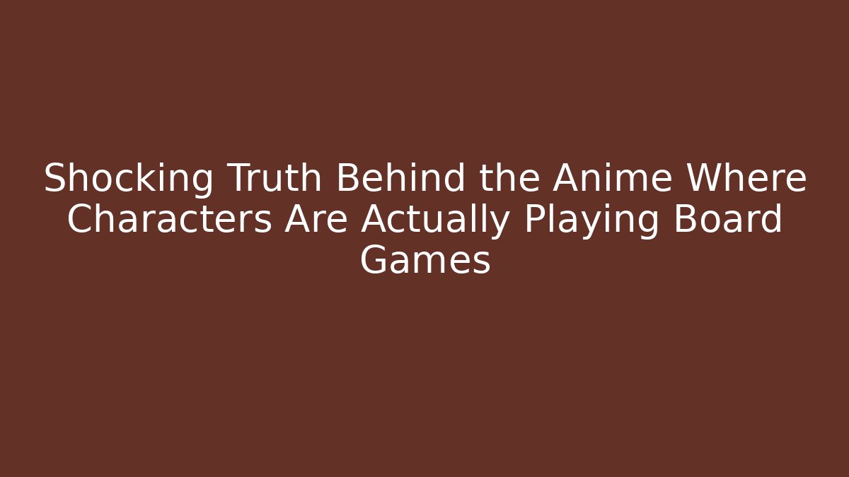 Shocking Truth Behind the Anime Where Characters Are Actually Playing Board Games