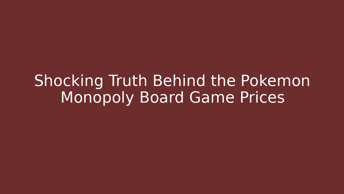 Shocking Truth Behind the Pokémon Monopoly Board Game Prices