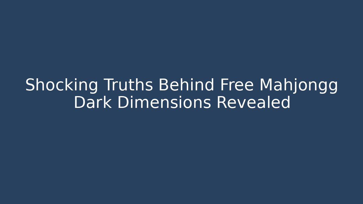 Shocking Truths Behind Free Mahjongg Dark Dimensions Revealed