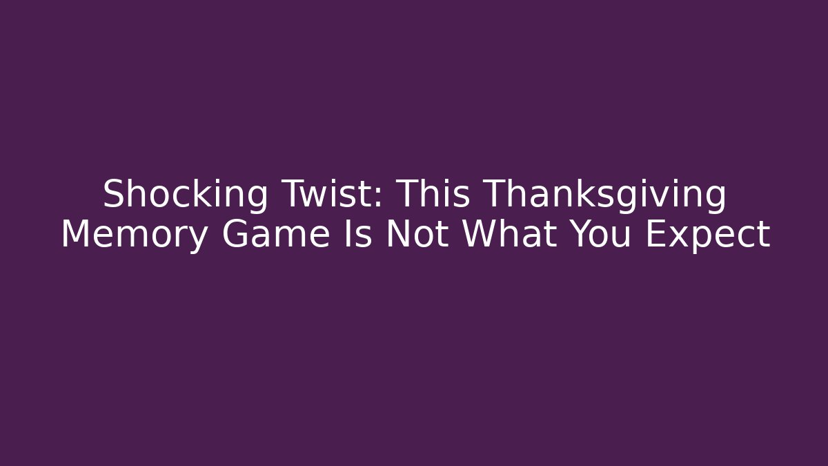 Shocking Twist: This Thanksgiving Memory Game Is Not What You Expect