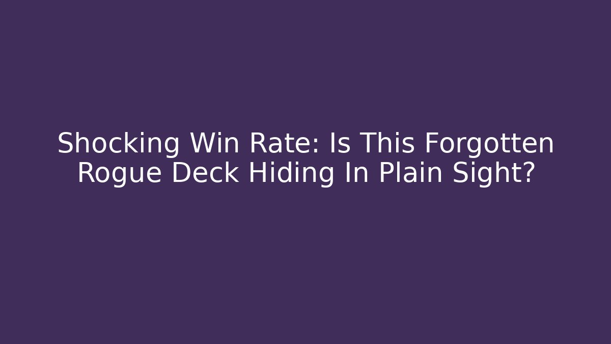 Shocking Win Rate: Is This Forgotten Rogue Deck Hiding In Plain Sight? - The Family Holidays