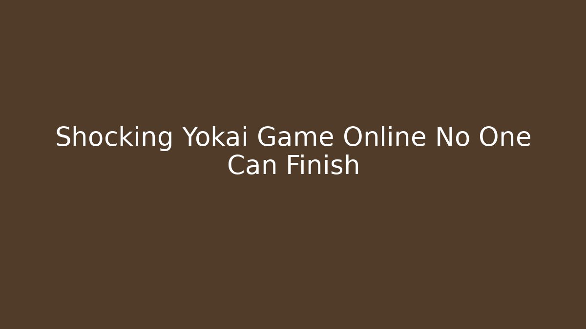 Shocking Yokai Game Online No One Can Finish