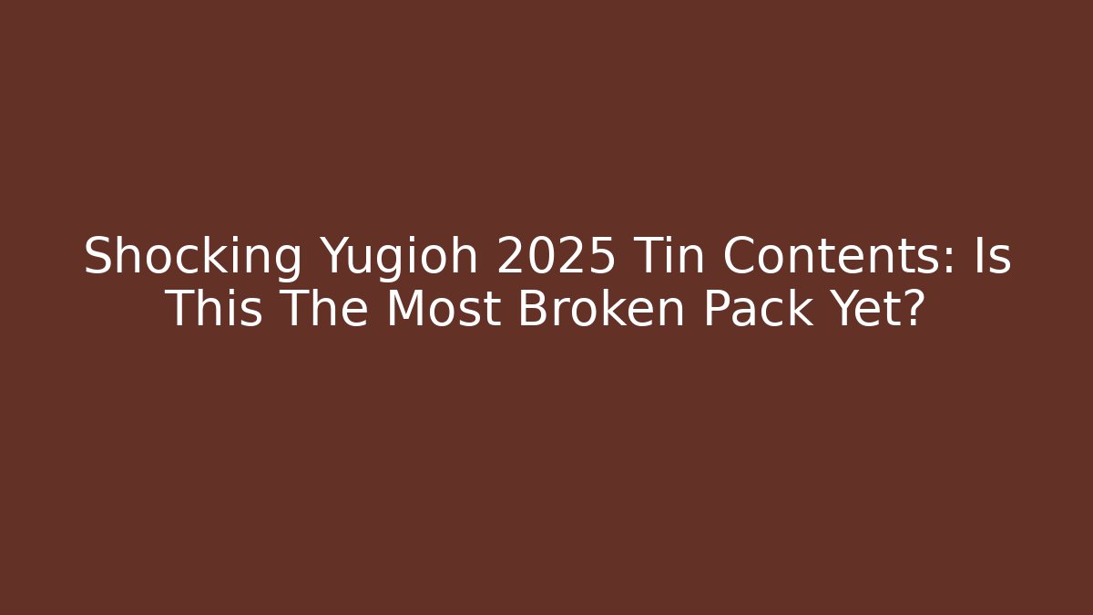 Shocking Yugioh 2025 Tin Contents: Is This The Most Broken Pack Yet?