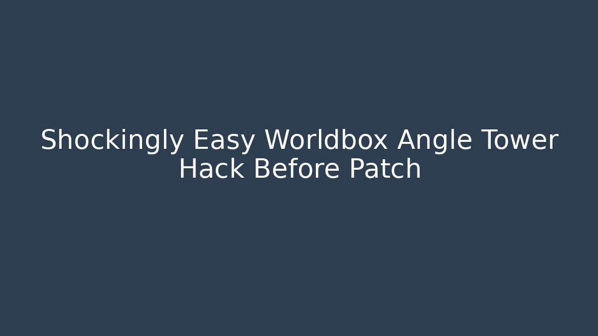 Shockingly Easy Worldbox Angle Tower Hack Before Patch