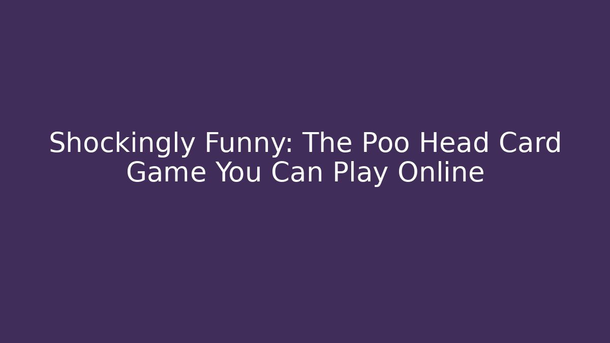 Shockingly Funny: The Poo Head Card Game You Can Play Online