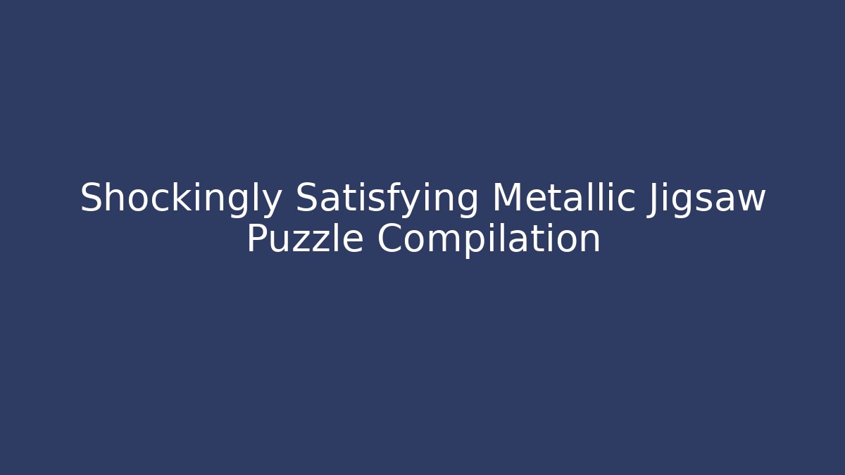 Shockingly Satisfying Metallic Jigsaw Puzzle Compilation