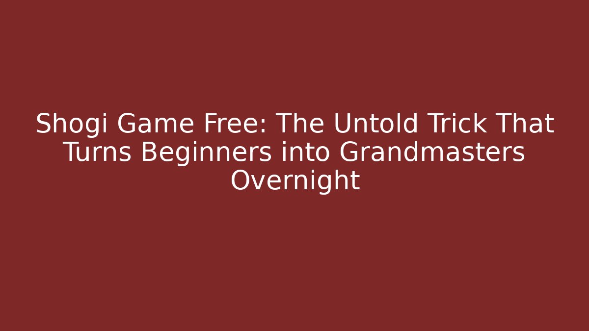 Shogi Game Free: The Untold Trick That Turns Beginners into Grandmasters Overnight