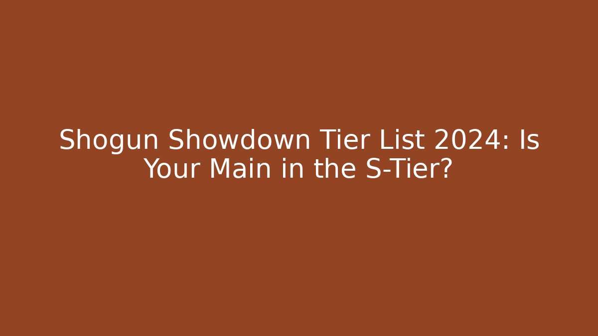 Shogun Showdown Tier List 2024: Is Your Main in the S-Tier?