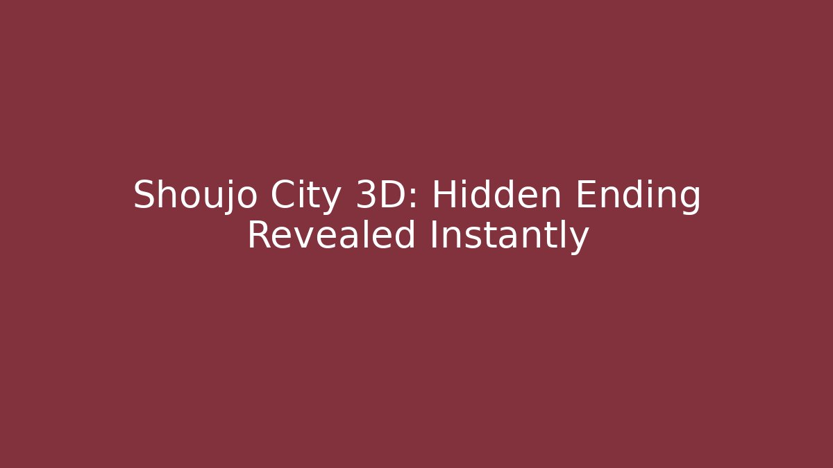Shoujo City 3D: Hidden Ending Revealed Instantly