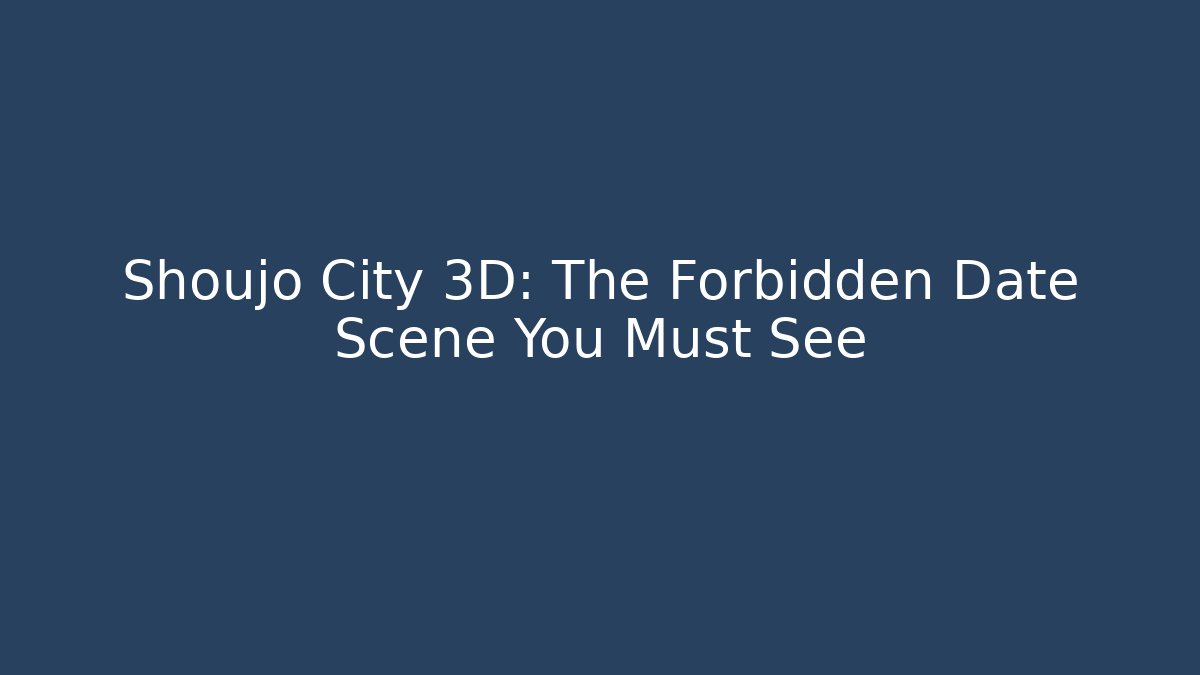 Shoujo City 3D: The Forbidden Date Scene You Must See