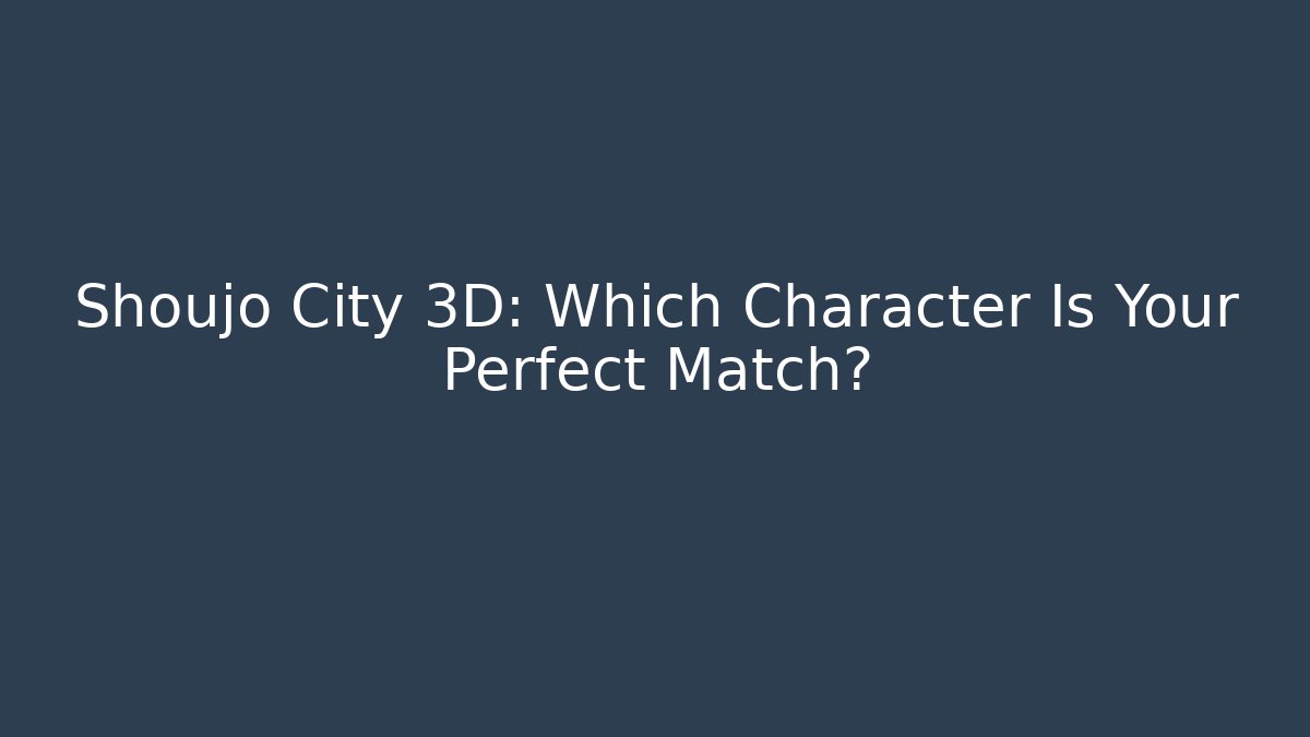Shoujo City 3D: Which Character Is Your Perfect Match?