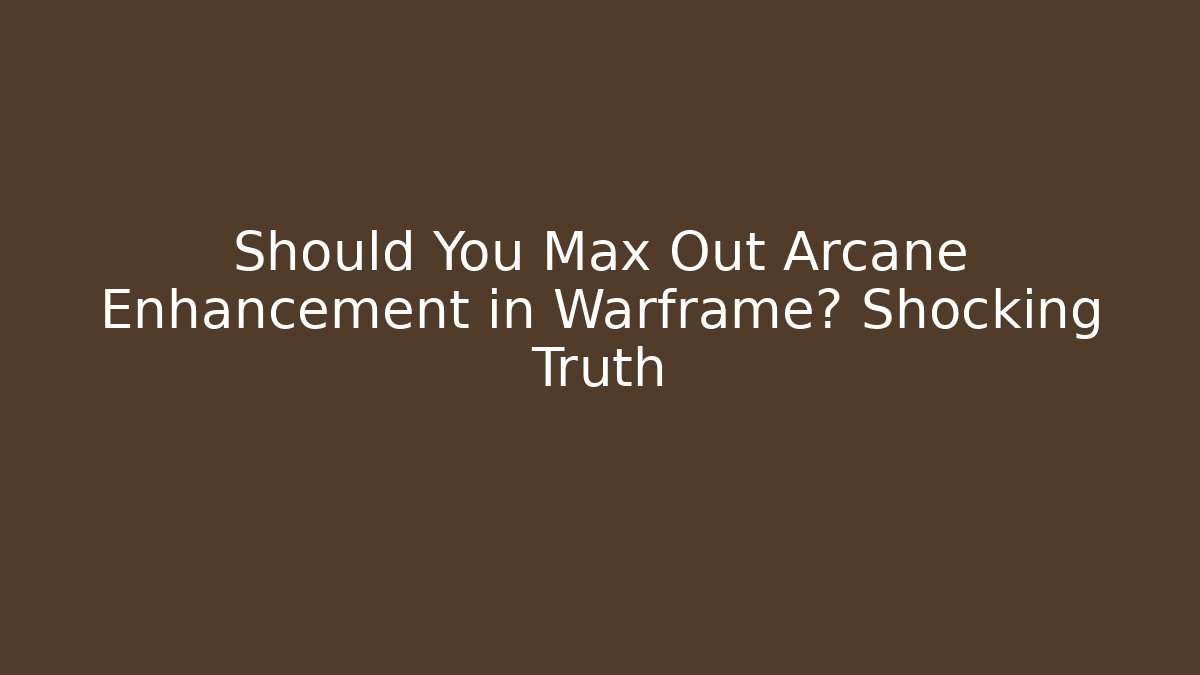 Should You Max Out Arcane Enhancement in Warframe? Shocking Truth