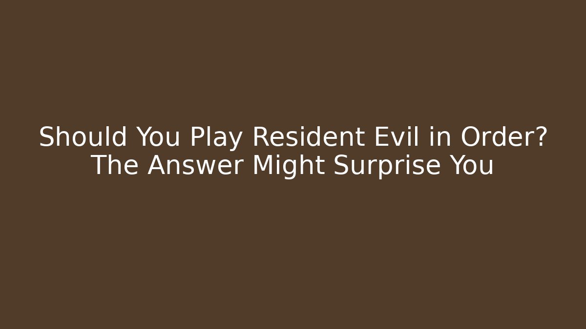 Should You Play Resident Evil in Order? The Answer Might Surprise You