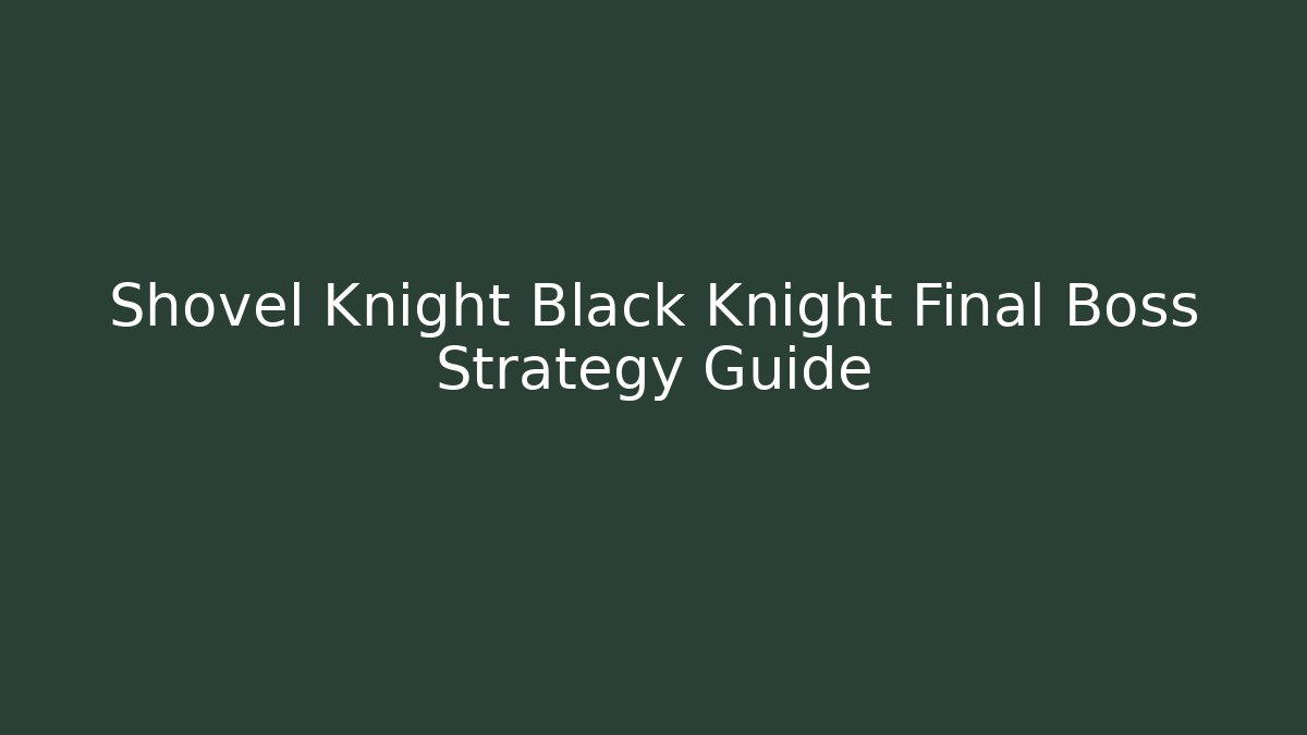 Shovel Knight Black Knight Final Boss Strategy Guide