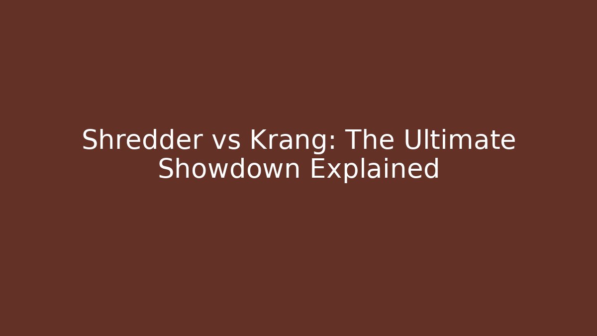Shredder vs Krang: The Ultimate Showdown Explained