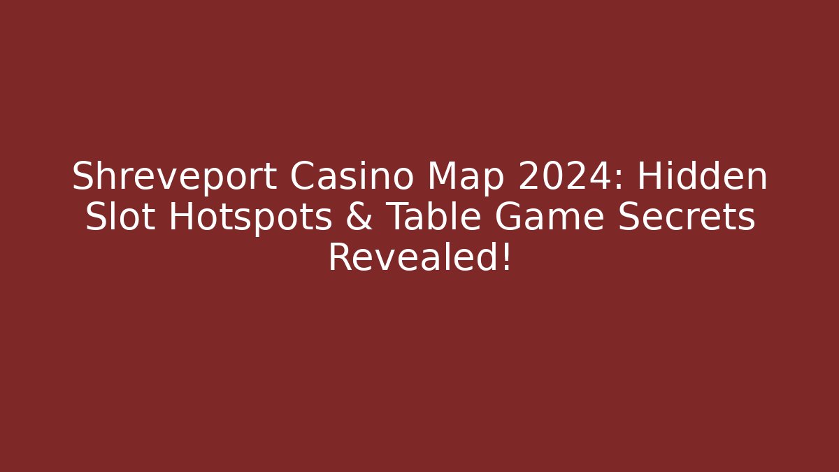 Shreveport Casino Map 2024: Hidden Slot Hotspots & Table Game Secrets Revealed! - The Family Holidays