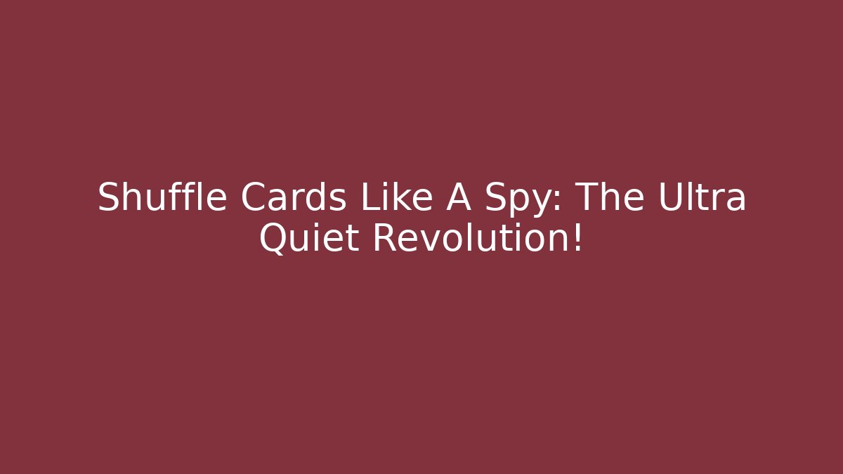 Shuffle Cards Like A Spy: The Ultra Quiet Revolution!