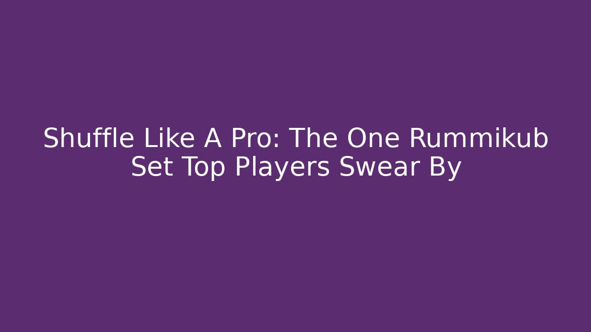 Shuffle Like A Pro: The One Rummikub Set Top Players Swear By